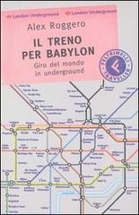 Il treno per Babylon. Giro del mondo in underground di Alex Roggero edito da Feltrinelli
