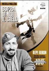 Sopra di noi il cielo. Bepi Biron nel centenario della sua nascita. vita eroica e avventurosa di un grande pilota italiano di Nicola Malizia edito da IBN
