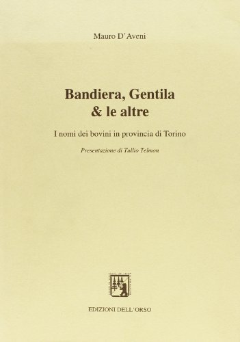 Bandiera, Gentila & le altre. I nomi dei bovini in provincia di Torino di Mauro D'Aveni edito da Edizioni dell'Orso