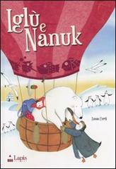 Iglù e Nanuk. Un'avventura tra i ghiacci. Ediz. illustrata di Anna Curti edito da Lapis