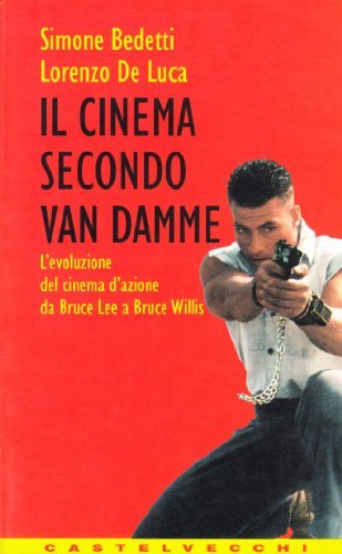 Il cinema secondo Van Damme. L'evoluzione del cinema d'azione da Bruce Lee a Bruce Willis di Simone Bedetti, Lorenzo De Luca edito da Castelvecchi