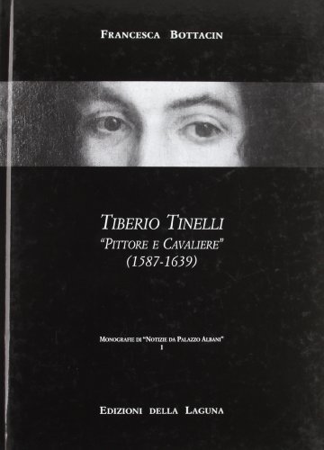 Tiberio Tinelli pittore e cavaliere (1587-1639) di Francesca Bottacin edito da Edizioni della Laguna