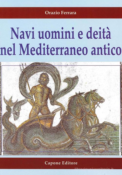 Navi uomini e deità nel Mediterraneo antico di Orazio Ferrara edito da Capone Editore