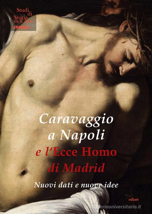 Caravaggio a Napoli e l'Ecce Homo di Madrid. Nuovi dati e nuove idee edito da Ediart