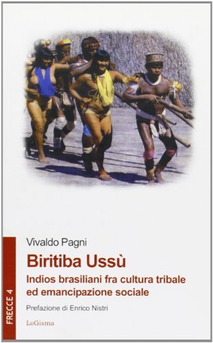 Biritiba Ussù. Indios brasiliani fra cultura tribale ed emancipazione sociale di Vivaldo Pagni edito da LoGisma
