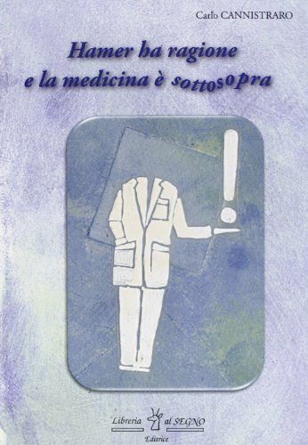 Hamer ha ragione e la medicina è sottosopra di Carlo Cannistraro edito da Libreria Al Segno Editrice
