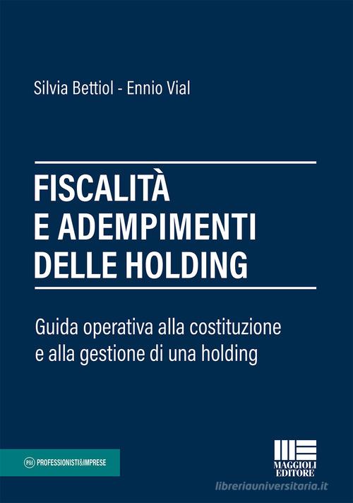 Fiscalità e adempimenti delle holding di Silvia Bettiol, Ennio Vial edito da Maggioli Editore