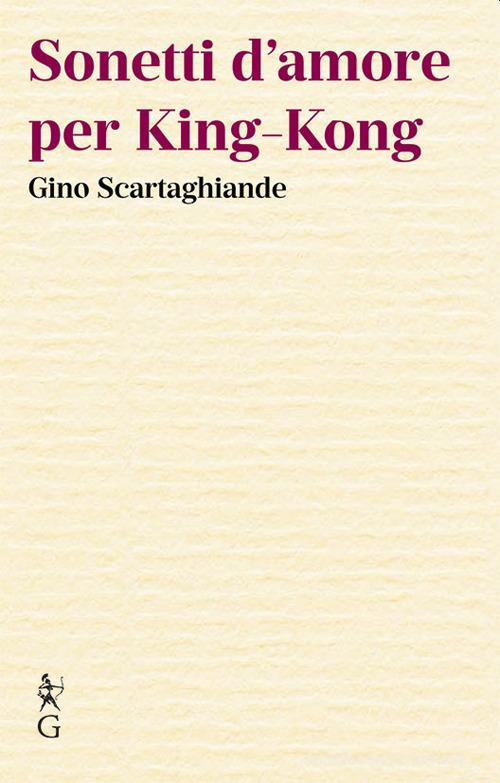 Sonetti d'amore per King-Kong di Gino Scartaghiande edito da Graphe.it