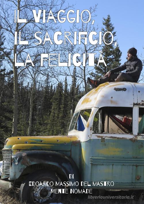 Il viaggio, il sacrificio, la felicità di Edoardo Massimo Del Mastro edito da Autopubblicato