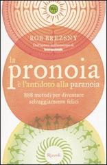 La pronoia è l'antidoto alla paranoia. 888 metodi per diventare selvaggiamente felici di Rob Brezsny edito da Rizzoli