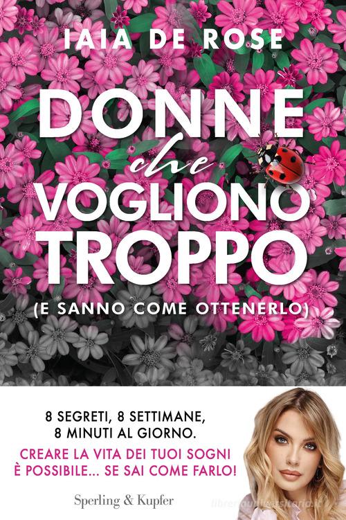 Donne che vogliono troppo (e sanno come ottenerlo) di Iaia De Rose edito da Sperling & Kupfer