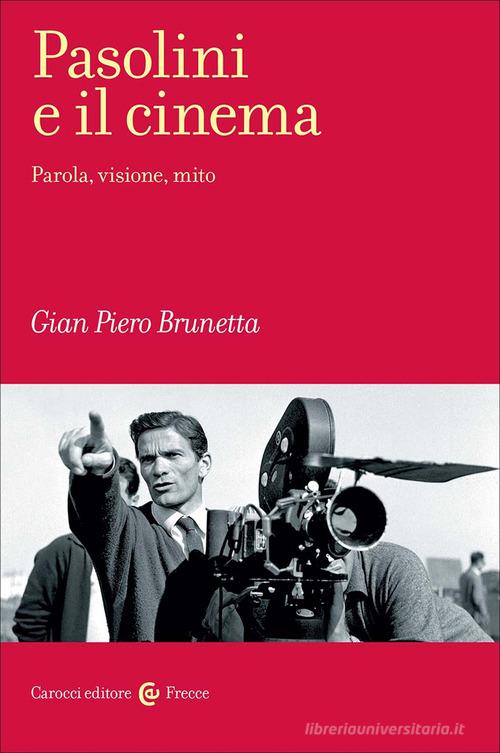 Pasolini e il cinema. Parola, visione, mito di Gian Piero Brunetta edito da Carocci