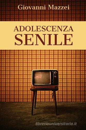 Adolescenza senile di Giovanni Mazzei edito da Youcanprint