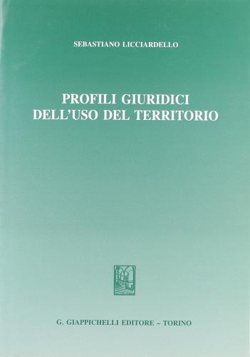 Profili giuridici dell'uso del territorio di Sebastiano Licciardello edito da Giappichelli
