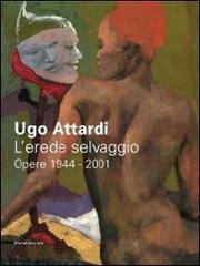 Ugo Attardi. L'erede selvaggio. Opere. 1944-2001. Catalogo della mostra (Marsala, 15 ottbre 2011-15 gennaio 2012) edito da Silvana