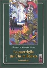 La guerriglia del Che in Bolivia. Antecedenti di Humberto Vázquez Viaña edito da Massari Editore