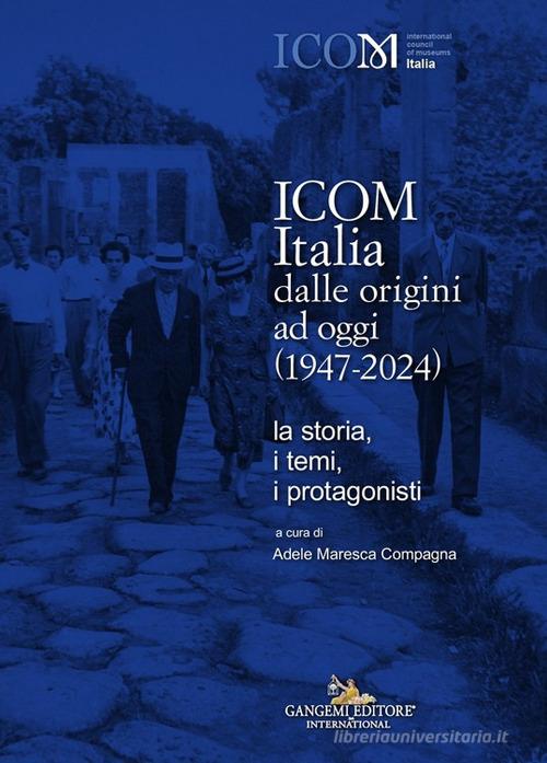 ICOM Italia dalle origini ad oggi (1947-2024). La storia, i temi, i protagonisti edito da Gangemi Editore