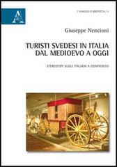 Turisti svedesi in Italia dal medioevo a oggi. Stereotipi sugli italiani a confronto di Giuseppe Nencioni edito da Aracne