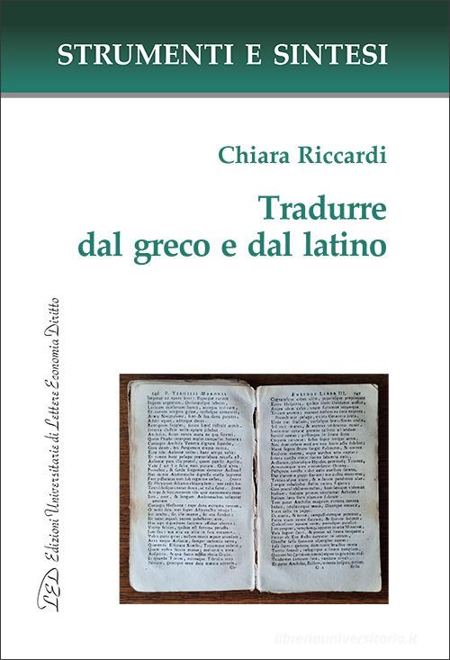 Tradurre dal greco e dal latino. Con QR Code per sitografia di Chiara Riccardi edito da LED Edizioni Universitarie