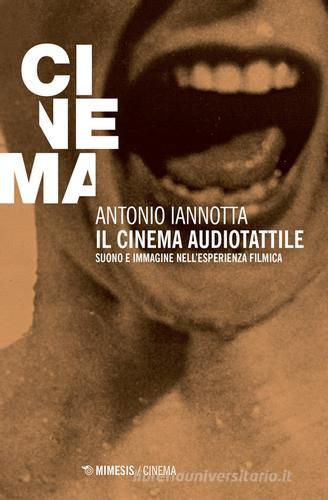 Il cinema audiotattile. Suono e immagine nell'esperienza filmica di Antonio Iannotta edito da Mimesis