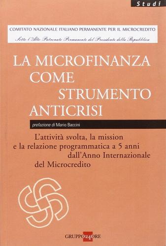 La microfinanza come strumento anticrisi. L'attività svolta, la mission e la relazione programmatica a 5 anni dall'Anno Internaziole del Microcredito edito da Il Sole 24 Ore