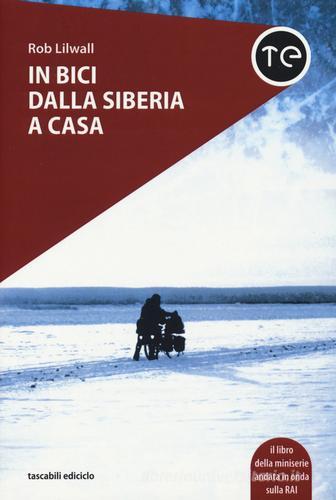 In bici dalla Siberia a casa di Rob Lilwall edito da Ediciclo