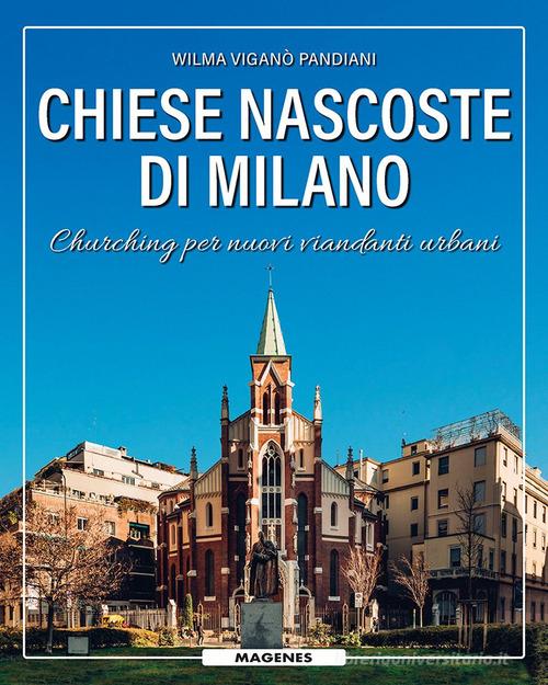 Chiese nascoste di Milano. Churching per nuovi viandanti urbani di Wilma Viganò Pandiani edito da Magenes