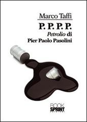 P. P. P. P. «Petrolio» di Pier Paolo Pasolini di Marco Taffi edito da Booksprint