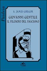Giovanni Gentile. Il filosofo del fascismo di A. James Gregor edito da Pensa Multimedia