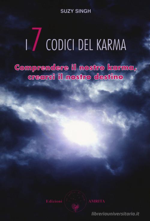 I sette codici del karma. Comprendere il nostro karma, crearci il nostro destino di Suzy Singh edito da Amrita