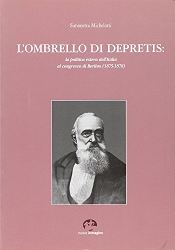 L' ombrello di Depretis: la politica estera dell'Italia al Congresso di Berlino (1875-1878) di Simonetta Michelotti edito da NIE