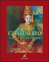 Cesare Ferro. Un pittore tra Torino e Bangkok (rist. anast. 1935). Ediz. numerata di Ernesto Lugaro edito da Ananke