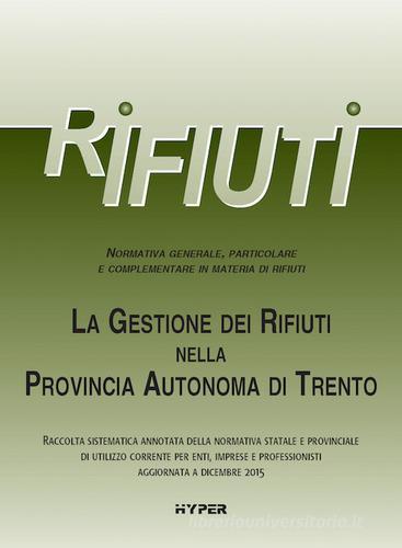 La gestione dei rifiuti nella Provincia Autonoma di Trento di Luca Passadore edito da Hyper