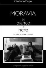 Moravia in bianco e nero. La vita, le opere, i viaggi di Giuliano Dego edito da Giampiero Casagrande editore