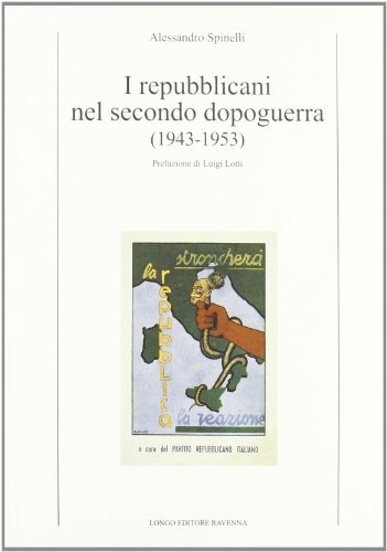 I repubblicani nel secondo dopoguerra (1943-1953) di Alessandro Spinelli edito da Longo Angelo