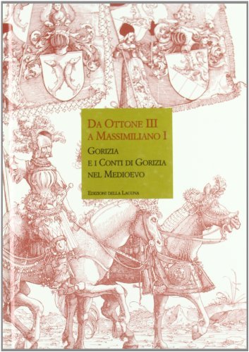 Da Ottone III° a Massimiliano I°. Gorizia e i conti di Gorizia nel medioevo edito da Edizioni della Laguna