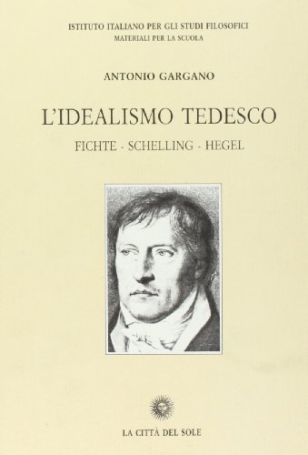 L' idealismo tedesco. Fichte, Schelling, Hegel di Antonio Gargano edito da La Città del Sole