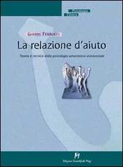 La relazione d'aiuto. Teoria e tecnica della psicologia umanistico-esistenziale di Gianni Ferrucci edito da Ma. Gi.
