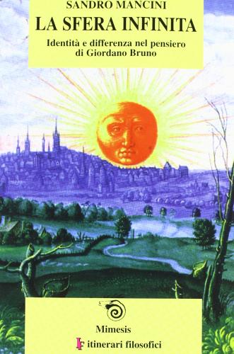 La sfera infinita. Identità e differenza nel pensiero di Giordano Bruno di Sandro Mancini edito da Mimesis