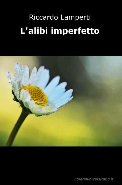 L' alibi imperfetto di Riccardo Lamperti edito da ilmiolibro self publishing