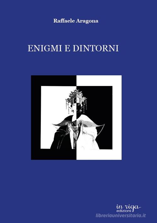 Enigmi e dintorni di Raffaele Aragona edito da In Riga Edizioni