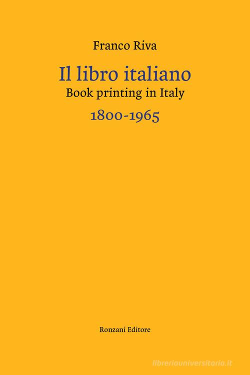 Il libro italiano-Book printing in Italy 1800-1965. Ediz. bilingue di Franco Riva edito da Ronzani Editore