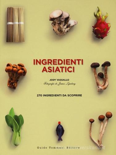 Ingredienti asiatici di Jody Vassallo, James Lindsay edito da Guido Tommasi Editore-Datanova