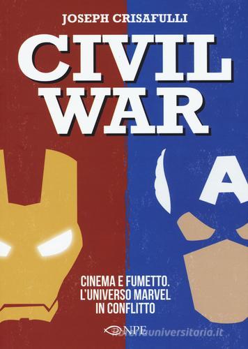 Civil war. Cinema e fumetto. L'universo Marvel in conflitto di Joseph Crisafulli edito da Edizioni NPE