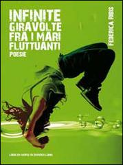 Infinite giravolte fra i mari fluttuanti di Federica Ribis edito da Libreria Editrice Urso