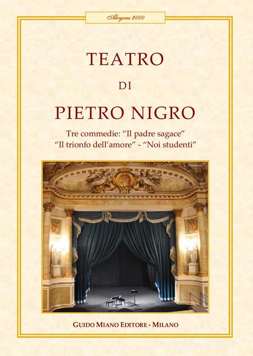 Teatro. Tre commedie: Il padre sagace-Il trionfo dell'amore-Noi studenti di Pietro Nigro edito da Guido Miano Editore