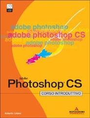 Photoshop CS. Corso introduttivo. Con CD-ROM di Roberto Celano edito da Mondadori Informatica