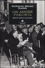 Un amore fascista. Benito, Edda e Galeazzo di Giordano B. Guerri edito da Mondadori