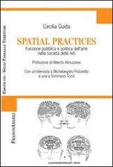 Spatial practices. Funzione pubblica e politica dell'arte nella società delle reti di Cecilia Guida edito da Franco Angeli