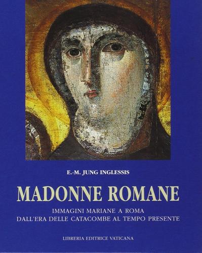Madonne romane. Immagini mariane a Roma dall'era delle catacombe al tempo presente di Eva M. Jung Inglessis edito da Libreria Editrice Vaticana